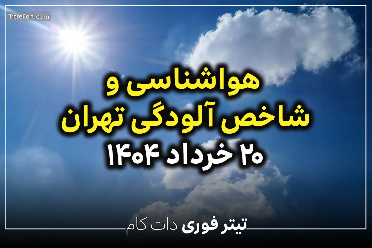وضعیت آب و هوا و شاخص آلودگی هوای تهران امروز 20 خرداد 1404