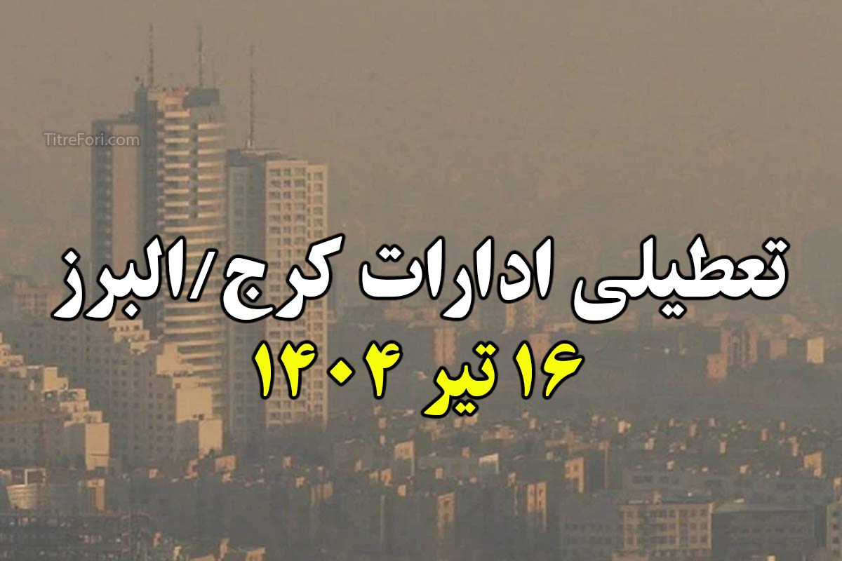 تعطیلی ادارات البرز / کرج فردا 16 تیر 1404 (دوشنبه)